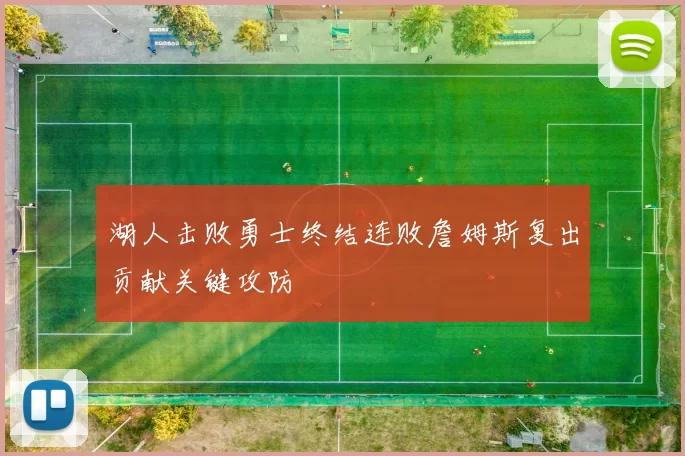 湖人击败勇士终结连败詹姆斯复出贡献关键攻防