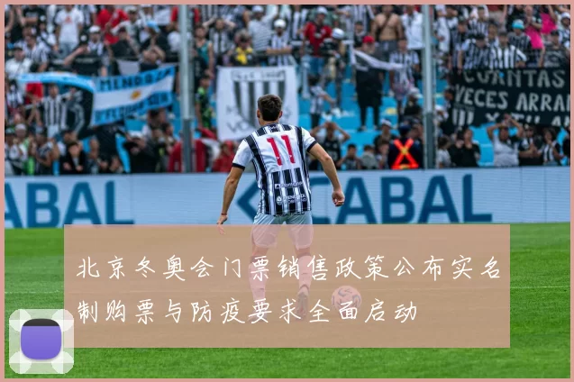 北京冬奥会门票销售政策公布实名制购票与防疫要求全面启动