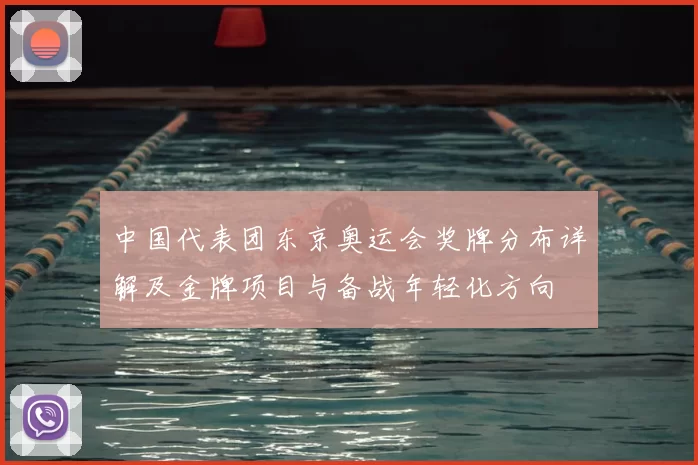 中国代表团东京奥运会奖牌分布详解及金牌项目与备战年轻化方向