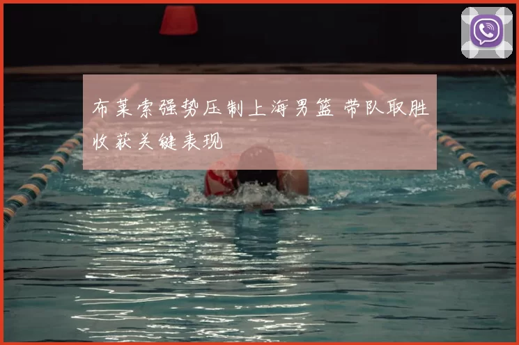 布莱索强势压制上海男篮 带队取胜收获关键表现