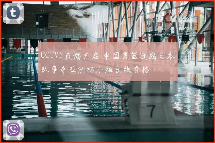 CCTV5直播开启 中国男篮迎战日本队争夺亚洲杯小组出线资格